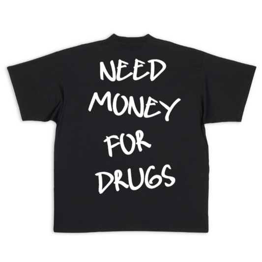 Need Money for Drugs T-shirt